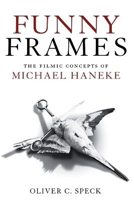 Funny Frames: The Filmic Concepts of Michael Haneke - Oliver C. Speck - cover