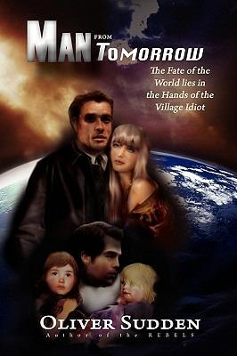 Man from Tomorrow: The Fate of the World Lies in the Hands of the Village Idiot - Oliver Sudden - cover