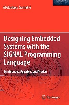 Designing Embedded Systems with the SIGNAL Programming Language: Synchronous, Reactive Specification - Abdoulaye Gamatié - cover