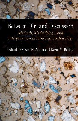 Between Dirt and Discussion: Methods, Methodology and Interpretation in Historical Archaeology - cover