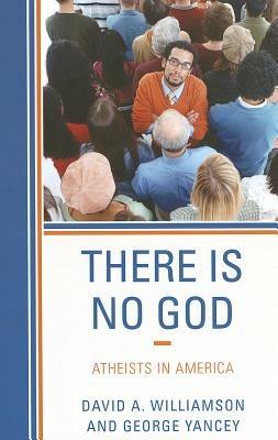 There Is No God: Atheists in America - David A. Williamson,George Yancey - cover