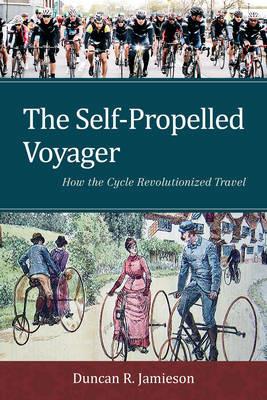 The Self-Propelled Voyager: How the Cycle Revolutionized Travel - Duncan R. Jamieson - cover