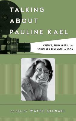 Talking about Pauline Kael: Critics, Filmmakers, and Scholars Remember an Icon - cover
