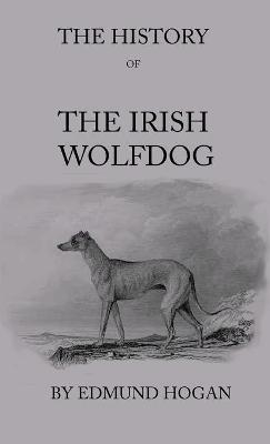 The History Of The Irish Wolfdog - Edmund Hogan - cover