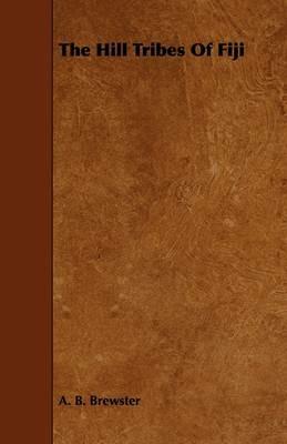 The Hill Tribes Of Fiji - A. B. Brewster - cover
