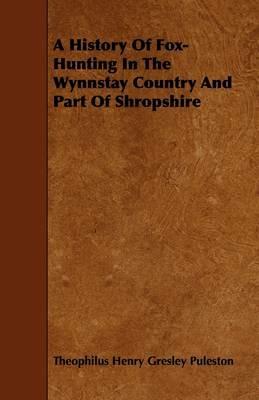 A History Of Fox-Hunting In The Wynnstay Country And Part Of Shropshire - Theophilus Henry Gresley Puleston - cover