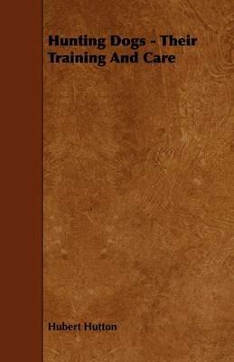 Hunting Dogs - Their Training And Care - Hubert Hutton - cover