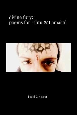 Divine Fury: Poems for Lilitu & Lamast? - David C McLean - cover