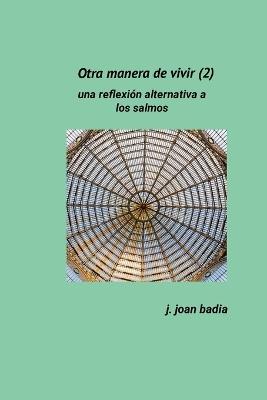 Otra manera de vivir (2): Una reflexi?n alternativa a los salmos - J Juan Badia - cover