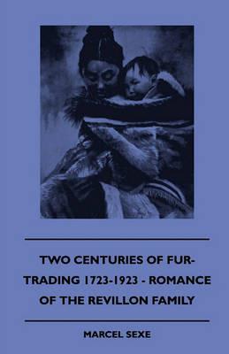Two Centuries Of Fur-Trading 1723-1923 - Romance Of The Revillon Family - Marcel Sexe - cover