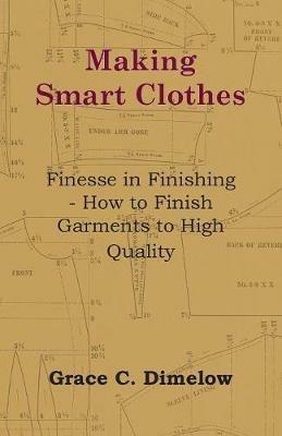 Making Smart Clothes: Finesse in Finishing - How to Finish Garments to High Quality - Grace C. Dimelow - cover
