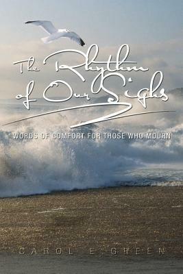 The Rhythm of Our Sighs: Words of Comfort for Those Who Mourn - Carol E Green - cover
