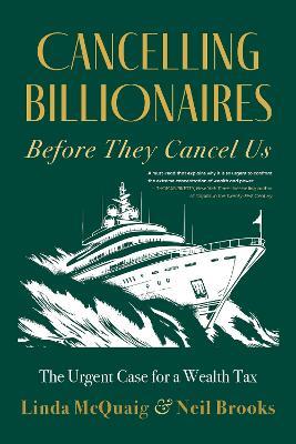 Cancelling Billionaires Before They Cancel Us: The Urgent Case for a Wealth Tax - Linda McQuaig,Neil Brooks - cover