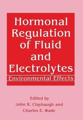 Hormonal Regulation of Fluid and Electrolytes: Environmental Effects - John R. Claybaugh,Charles E. Wade - cover