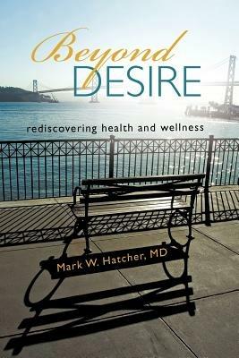 Beyond Desire: Rediscovering Health and Wellness - Mark W Hatcher - cover
