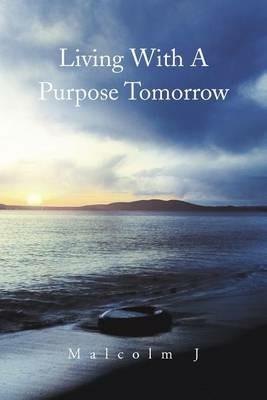Living with a Purpose Tomorrow - Malcolm J - cover
