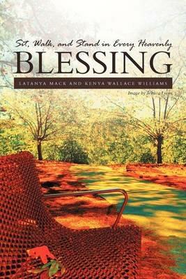 Sit, Walk, and Stand in Every Heavenly Blessing - Latanya Mack,Kenya Wallace Williams - cover