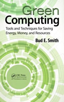 Green Computing: Tools and Techniques for Saving Energy, Money, and Resources - Bud E. Smith - cover