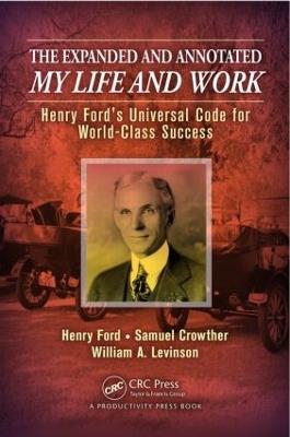 The Expanded and Annotated My Life and Work: Henry Ford's Universal Code for World-Class Success - William A. Levinson,Henry Ford,Samuel Crowther - cover