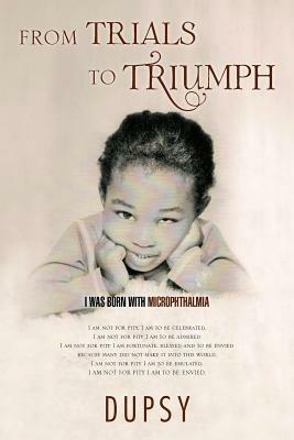 From Trials to Triumph: I Was Born with Microphthalmia - Dupsy - cover