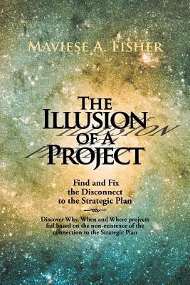 The Illusion of a Project: Find and Fix the Disconnect to the Strategic Plan - Maviese A Fisher - cover