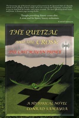 The Quetzal and the Cross: The Last Mayan Prince - Conrad Samayoa - cover
