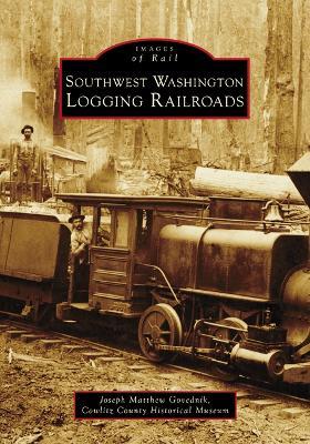 Southwest Washington Logging Railroads - Joseph Matthew Govednik - cover