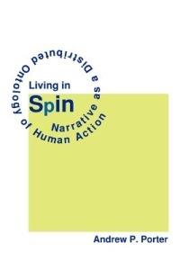 Living in Spin: Narrative as a Distributed Ontology of Human Action - Andrew P. Porter - cover