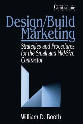 Design/Build Marketing: Strategies and Procedures for the Small and Mid-Size Contractor - William D. Booth - cover