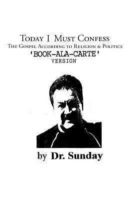 Today I Must Confess: The Gospel According to Religion & Politics 'Book-Ala-Carte' Version - Sunday - cover