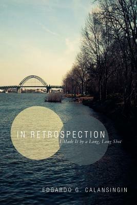 In Retrospection: I Made It by a Long, Long Shot - Edgardo G Calansingin - cover