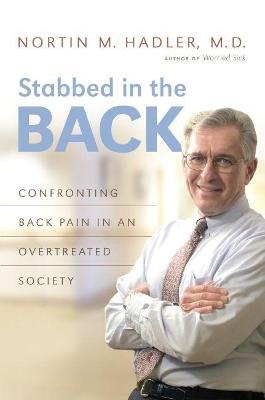 Stabbed in the Back: Confronting Back Pain in an Overtreated Society - Nortin M. Hadler - cover