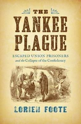 The Yankee Plague: Escaped Union Prisoners and the Collapse of the Confederacy - Lorien Foote - cover