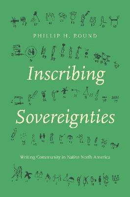 Inscribing Sovereignties: Writing Community in Native North America - Phillip H. Round - cover