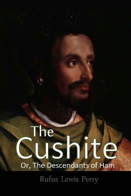 The Cushite, Or, The Descendants Of Ham - Rufus Lewis Perry - cover