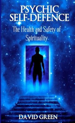 Psychic Self Defence: The Health and Safety of Spirituality - David Green - cover