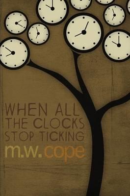 When All The Clocks Stop Ticking - M. W. Cope - cover