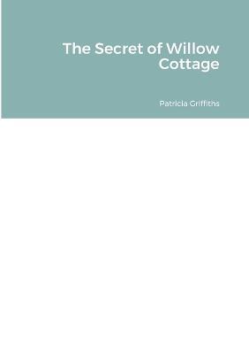 The Secret of Willow Cottage - Patricia Griffiths - cover