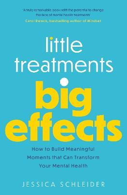 Little Treatments, Big Effects: How to Build Meaningful Moments that Can Transform Your Mental Health - Jessica Schleider - cover