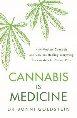 Cannabis is Medicine: How CBD and Medical Cannabis are Healing Everything from Anxiety to Chronic Pain - Bonni Goldstein - cover