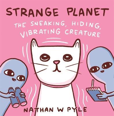 Strange Planet: The Sneaking, Hiding, Vibrating Creature - Now on Apple TV+ - Nathan W. Pyle - cover