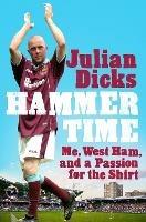 Hammer Time: Me, West Ham, and a Passion for the Shirt - Julian Dicks - cover