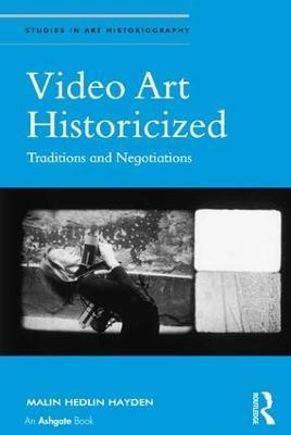 Video Art Historicized: Traditions and Negotiations - Malin Hedlin Hayden - cover