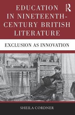 Education in Nineteenth-Century British Literature: Exclusion as Innovation - Sheila Cordner - cover