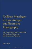 Celibate Marriages in Late Antique and Byzantine Hagiography: The Lives of Saints Julian and Basilissa, Andronikos and Athanasia, and Galaktion and Episteme - Anne P. Alwis - cover
