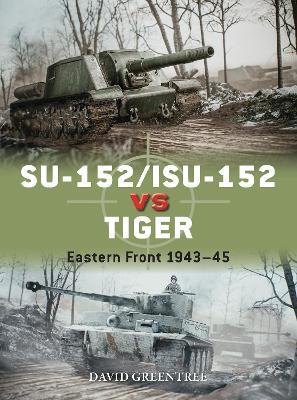 SU-152/ISU-152 vs Tiger: Eastern Front 1943–45 - David Greentree - cover