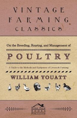 On the Breeding, Rearing, and Management of Poultry - A Guide to the Methods and Equipment of Livestock Farming - William Youatt - cover