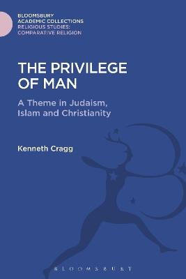 The Privilege of Man: A Theme in Judaism, Islam and Christianity - Kenneth Cragg - cover