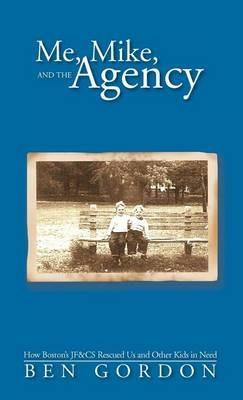 Me, Mike, and the Agency: How Boston's Jf&cs Rescued Us and Other Kids in Need - Ben Gordon - cover