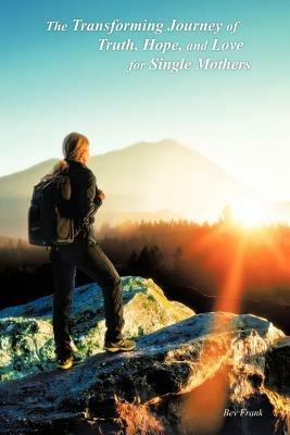 The Transforming Journey of Truth, Hope, and Love for Single Mothers - Bev Frank - cover